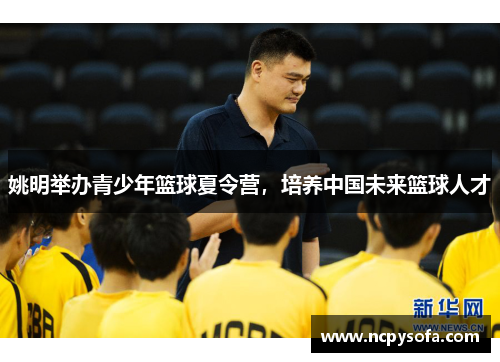 姚明举办青少年篮球夏令营，培养中国未来篮球人才